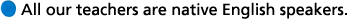 All our teachers are native English speakers.