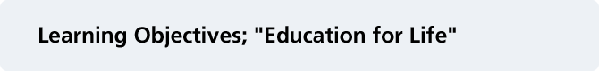 Learning Objectives; "Education for Life"